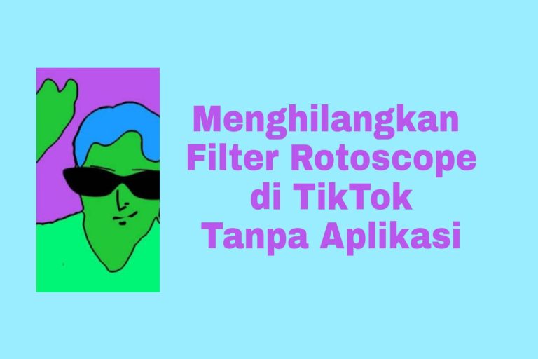 Tips Menghilangkan Filter Rotoscope di TikTok Tanpa Aplikasi
