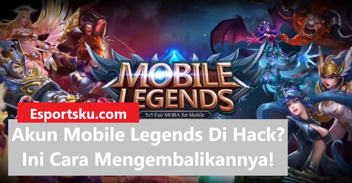 Akun Mobile Legends (ML) Hack? Ini Cara Mengembalikannya! – Esportsku